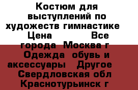 Костюм для выступлений по художеств.гимнастике  › Цена ­ 4 000 - Все города, Москва г. Одежда, обувь и аксессуары » Другое   . Свердловская обл.,Краснотурьинск г.